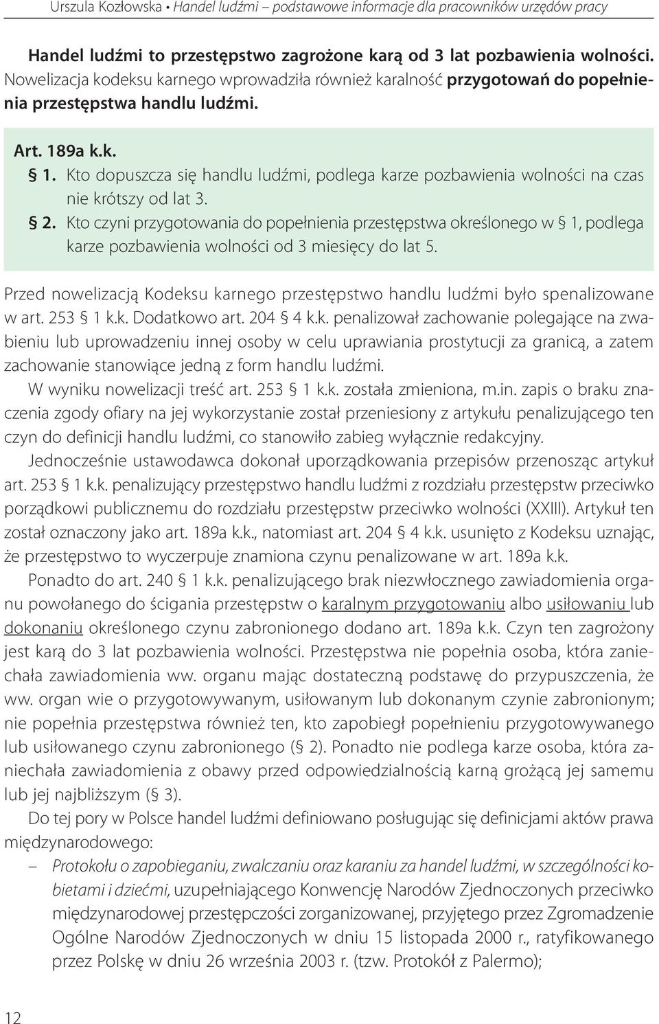 9a k.k. 1. Kto dopuszcza się handlu ludźmi, podlega karze pozbawienia wolności na czas nie krótszy od lat 3. 2.