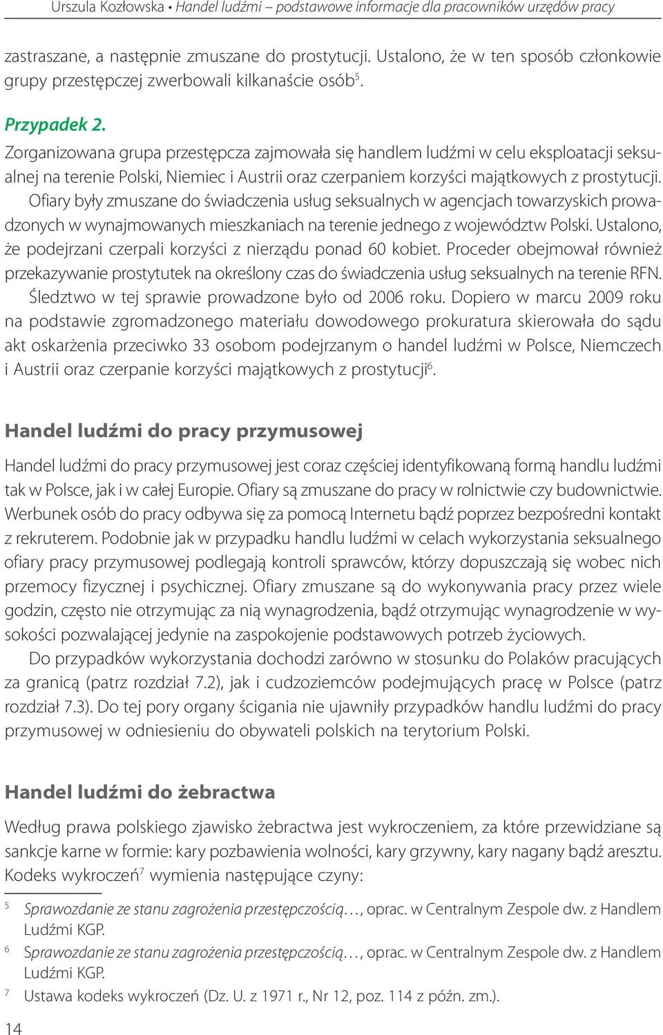 Zorganizowana grupa przestępcza zajmowała się handlem ludźmi w celu eksploatacji seksualnej na terenie Polski, Niemiec i Austrii oraz czerpaniem korzyści majątkowych z prostytucji.