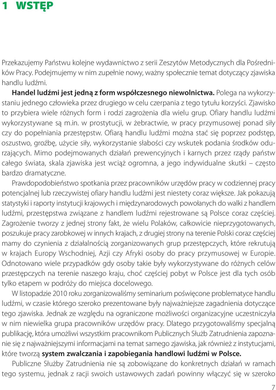 Zjawisko to przybiera wiele różnych form i rodzi zagrożenia dla wielu grup. Ofiary handlu ludźmi wykorzystywane są m.in.