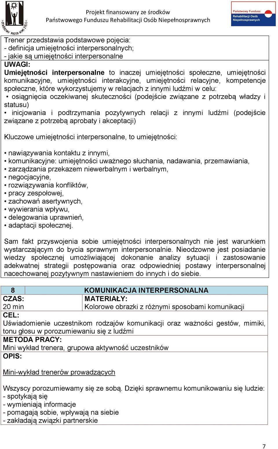 związane z potrzebą władzy i statusu) inicjowania i podtrzymania pozytywnych relacji z innymi ludźmi (podejście związane z potrzebą aprobaty i akceptacji) Kluczowe umiejętności interpersonalne, to
