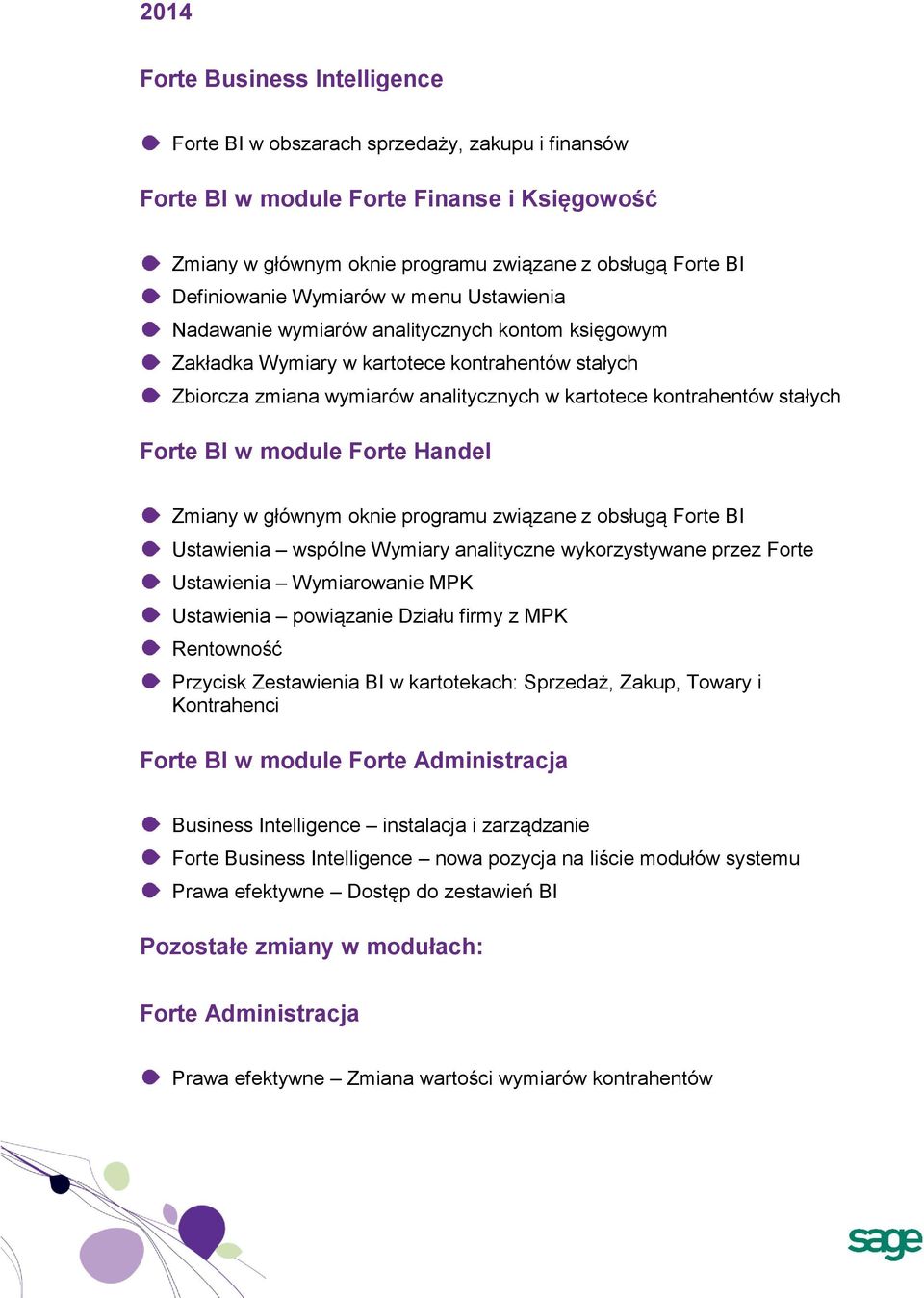kontrahentów stałych Forte BI w module Forte Handel Zmiany w głównym oknie programu związane z obsługą Forte BI Ustawienia wspólne Wymiary analityczne wykorzystywane przez Forte Ustawienia