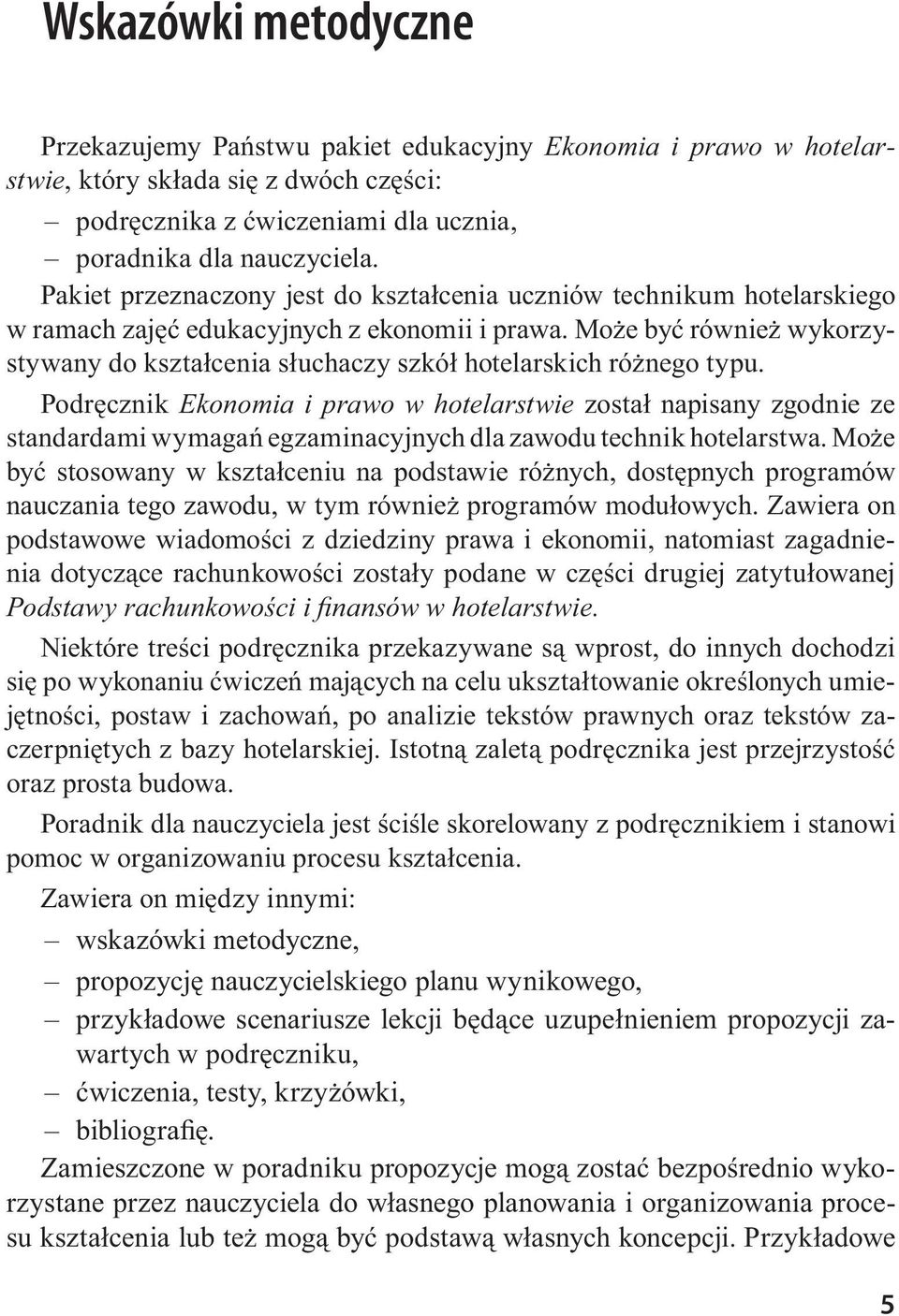 Może być również wykorzystywany do kształcenia słuchaczy szkół hotelarskich różnego typu.