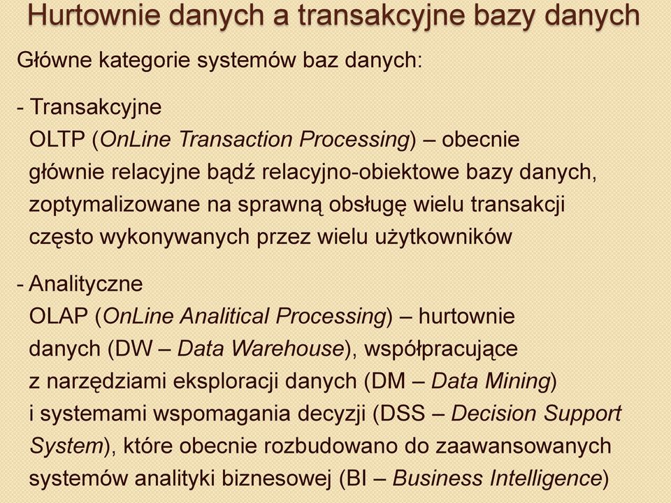 Analityczne OLAP (OnLine Analitical Processing) hurtownie danych (DW Data Warehouse), współpracujące z narzędziami eksploracji danych (DM Data Mining) i