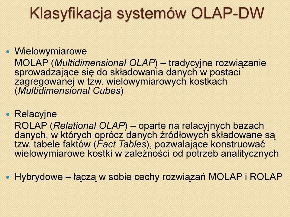 wielowymiarowych kostkach (Multidimensional Cubes) Relacyjne ROLAP (Relational OLAP) oparte na relacyjnych bazach danych, w