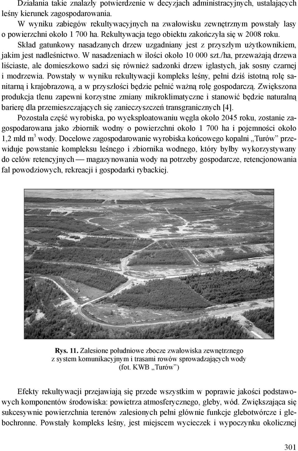 Skład gatunkowy nasadzanych drzew uzgadniany jest z przyszłym użytkownikiem, jakim jest nadleśnictwo. W nasadzeniach w ilości około 10 000 szt.