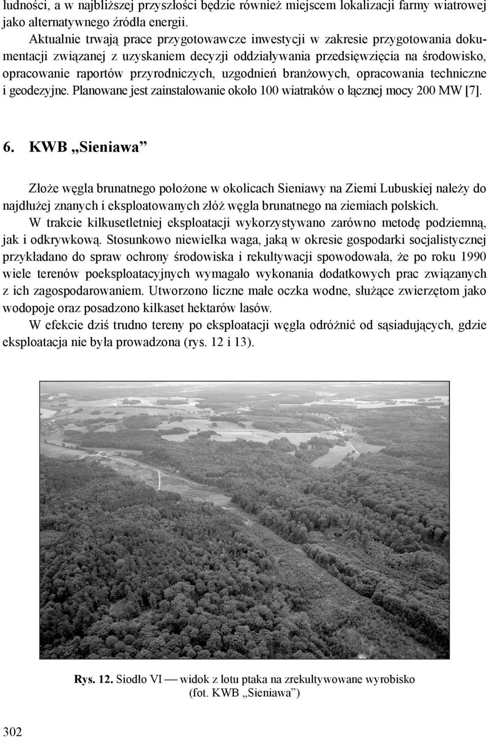 uzgodnień branżowych, opracowania techniczne i geodezyjne. Planowane jest zainstalowanie około 100 wiatraków o łącznej mocy 200 MW [7]. 6.