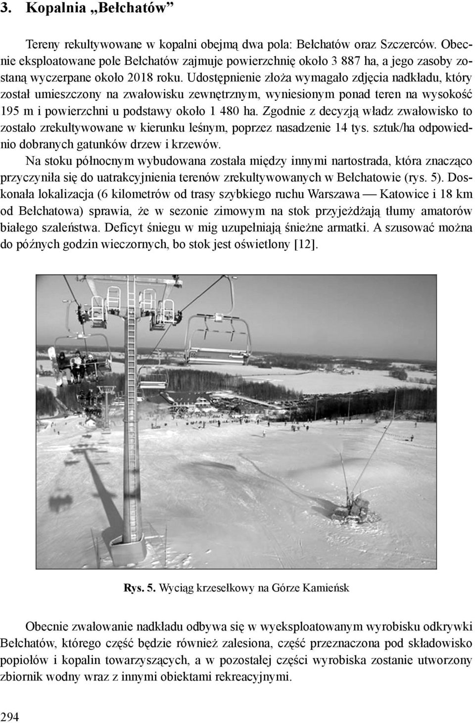 Udostępnienie złoża wymagało zdjęcia nadkładu, który został umieszczony na zwałowisku zewnętrznym, wyniesionym ponad teren na wysokość 195 m i powierzchni u podstawy około 1 480 ha.