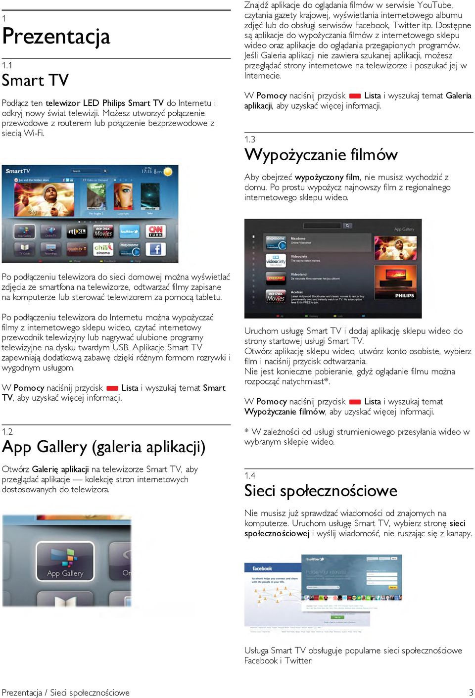 Znajdź aplikacje do oglądania filmów w serwisie YouTube, czytania gazety krajowej, wyświetlania internetowego albumu zdjęć lub do obsługi serwisów Facebook, Twitter itp.