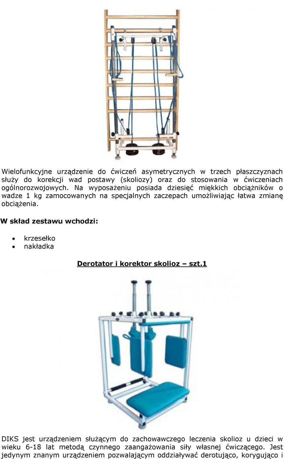 Na wyposażeniu posiada dziesięć miękkich obciążników o wadze 1 kg zamocowanych na specjalnych zaczepach umożliwiając łatwa zmianę obciążenia.