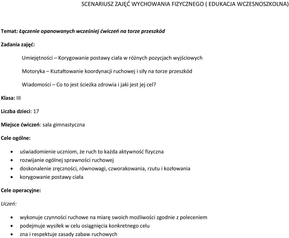 Klasa: III Liczba dzieci: 17 Miejsce ćwiczeń: sala gimnastyczna Cele ogólne: uświadomienie uczniom, że ruch to każda aktywność fizyczna rozwijanie ogólnej sprawności ruchowej doskonalenie zręczności,