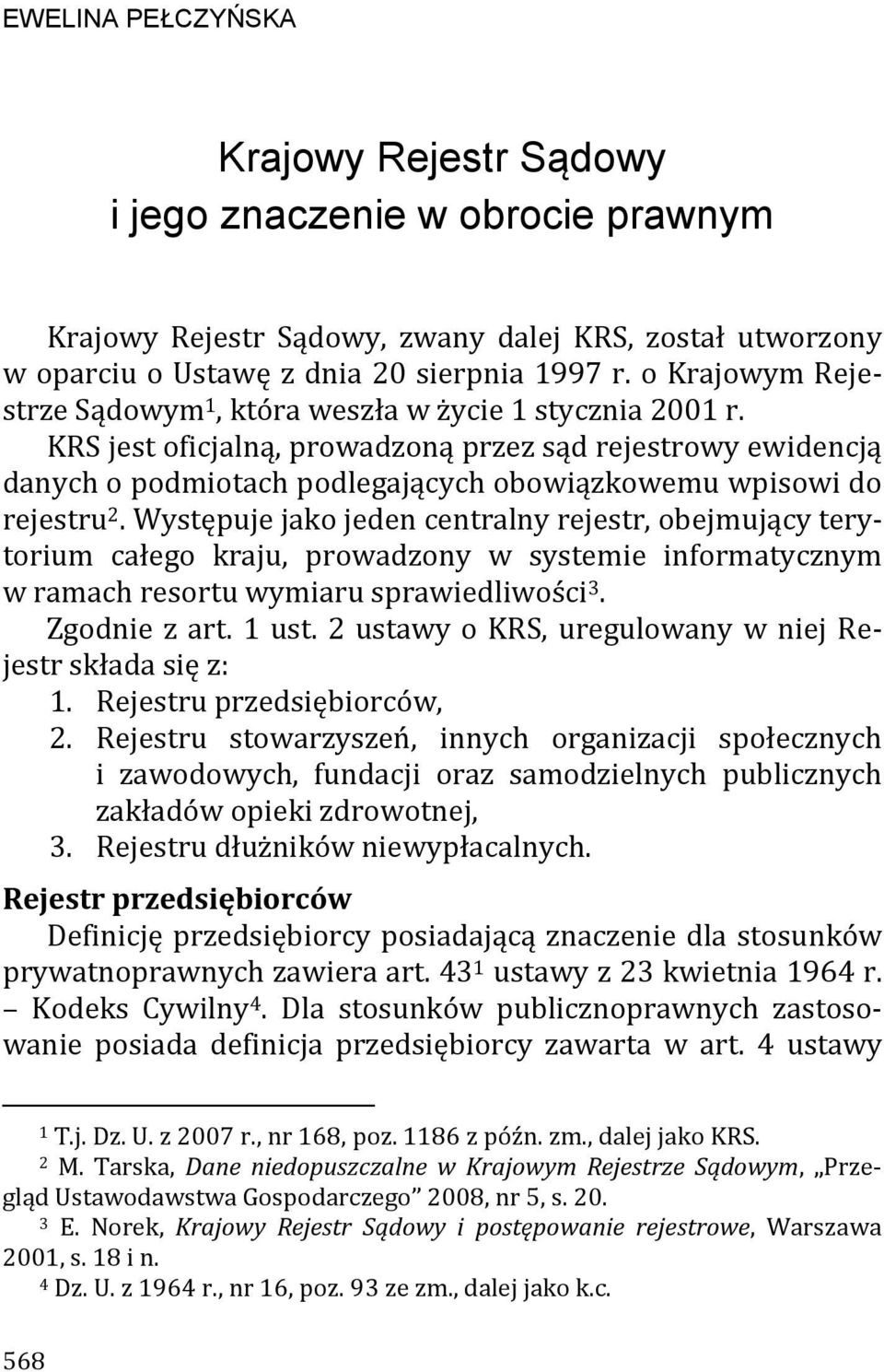 KRS jest oficjalną, prowadzoną przez sąd rejestrowy ewidencją danych o podmiotach podlegających obowiązkowemu wpisowi do rejestru 2.