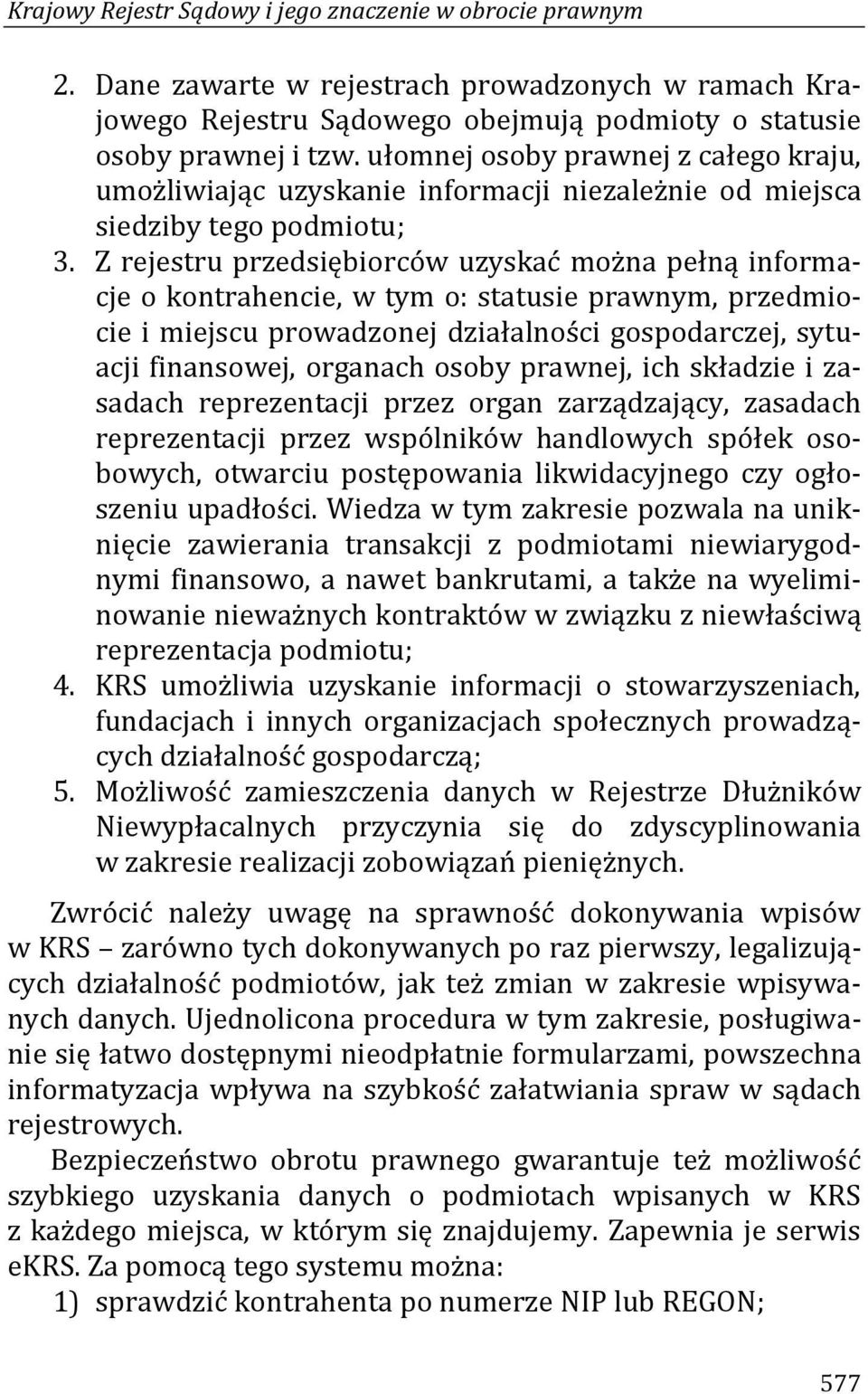 Z rejestru przedsiębiorców uzyskać można pełną informacje o kontrahencie, w tym o: statusie prawnym, przedmiocie i miejscu prowadzonej działalności gospodarczej, sytuacji finansowej, organach osoby