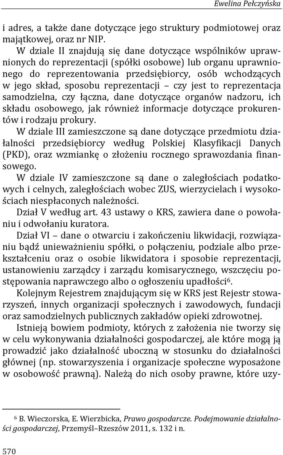 reprezentacji czy jest to reprezentacja samodzielna, czy łączna, dane dotyczące organów nadzoru, ich składu osobowego, jak również informacje dotyczące prokurentów i rodzaju prokury.