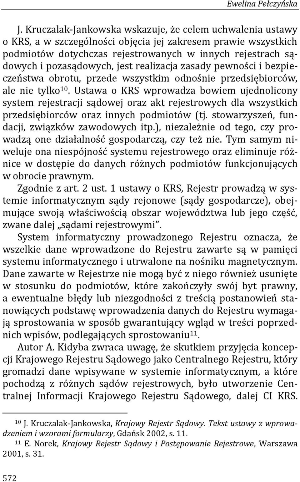 pozasądowych, jest realizacja zasady pewności i bezpieczeństwa obrotu, przede wszystkim odnośnie przedsiębiorców, ale nie tylko 10.