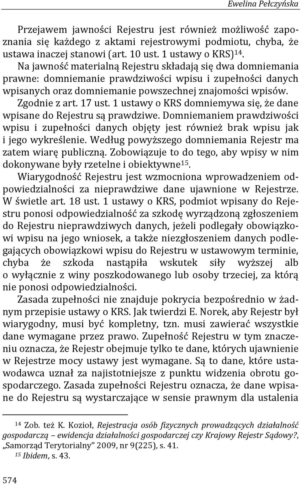 1 ustawy o KRS domniemywa się, że dane wpisane do Rejestru są prawdziwe. Domniemaniem prawdziwości wpisu i zupełności danych objęty jest również brak wpisu jak i jego wykreślenie.