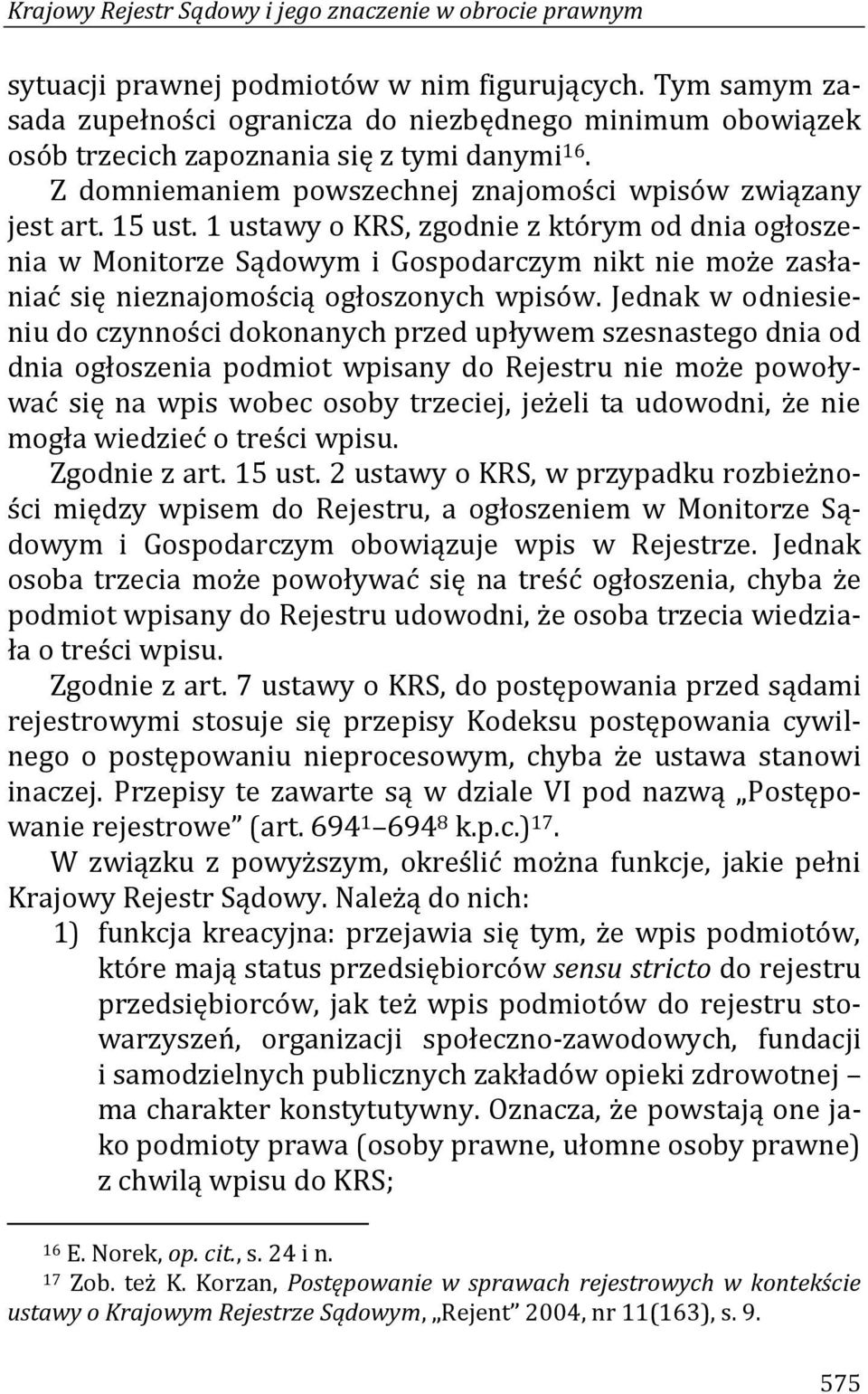 1 ustawy o KRS, zgodnie z którym od dnia ogłoszenia w Monitorze Sądowym i Gospodarczym nikt nie może zasłaniać się nieznajomością ogłoszonych wpisów.