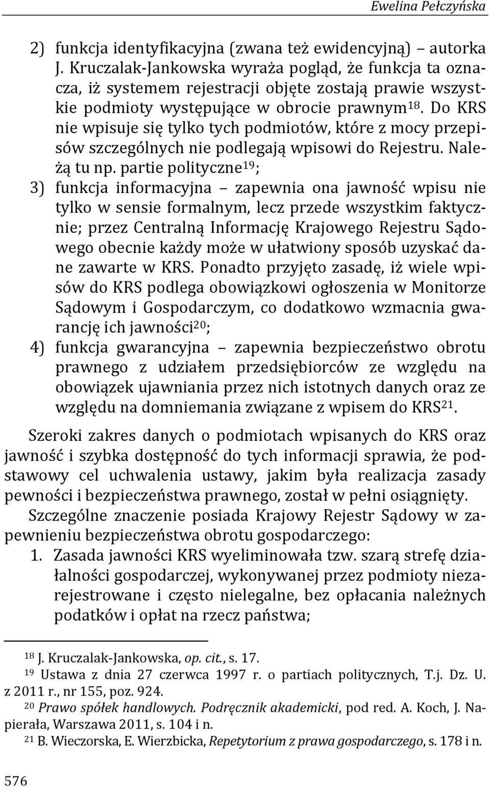 Do KRS nie wpisuje się tylko tych podmiotów, które z mocy przepisów szczególnych nie podlegają wpisowi do Rejestru. Należą tu np.