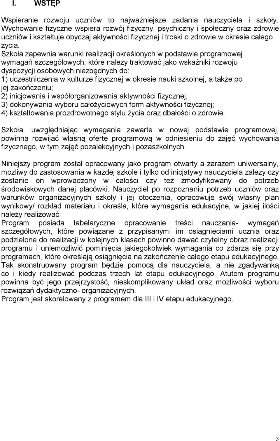 Szkoła zapewnia warunki realizacji określonych w podstawie programowej wymagań szczegółowych, które należy traktować jako wskaźniki rozwoju dyspozycji osobowych niezbędnych do: 1) uczestniczenia w