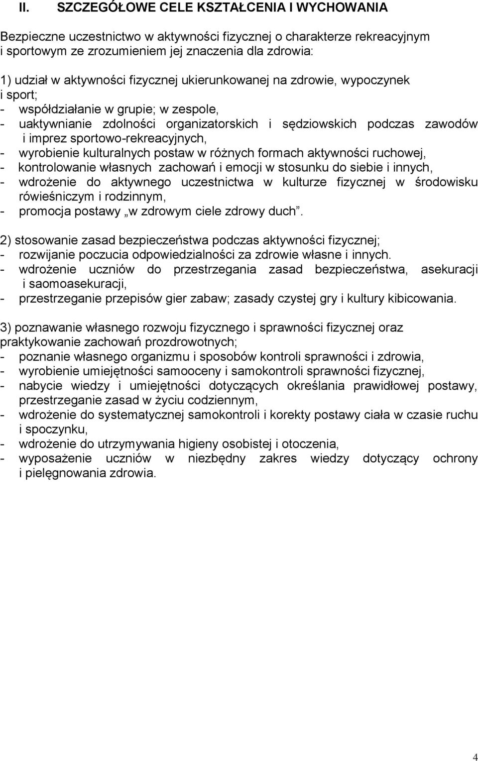 sportowo-rekreacyjnych, - wyrobienie kulturalnych postaw w różnych formach aktywności ruchowej, - kontrolowanie własnych zachowań i emocji w stosunku do siebie i innych, - wdrożenie do aktywnego