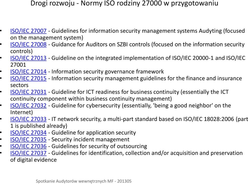 Information security governance framework ISO/IEC 27015 - Information security management guidelines for the finance and insurance sectors ISO/IEC 27031 - Guideline for ICT readiness for business