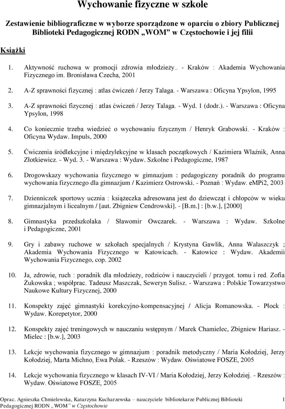 A-Z sprawności fizycznej : atlas ćwiczeń / Jerzy Talaga. - Wyd. 1 (dodr.). - Warszawa : Oficyna Ypsylon, 1998 4. Co koniecznie trzeba wiedzieć o wychowaniu fizycznym / Henryk Grabowski.