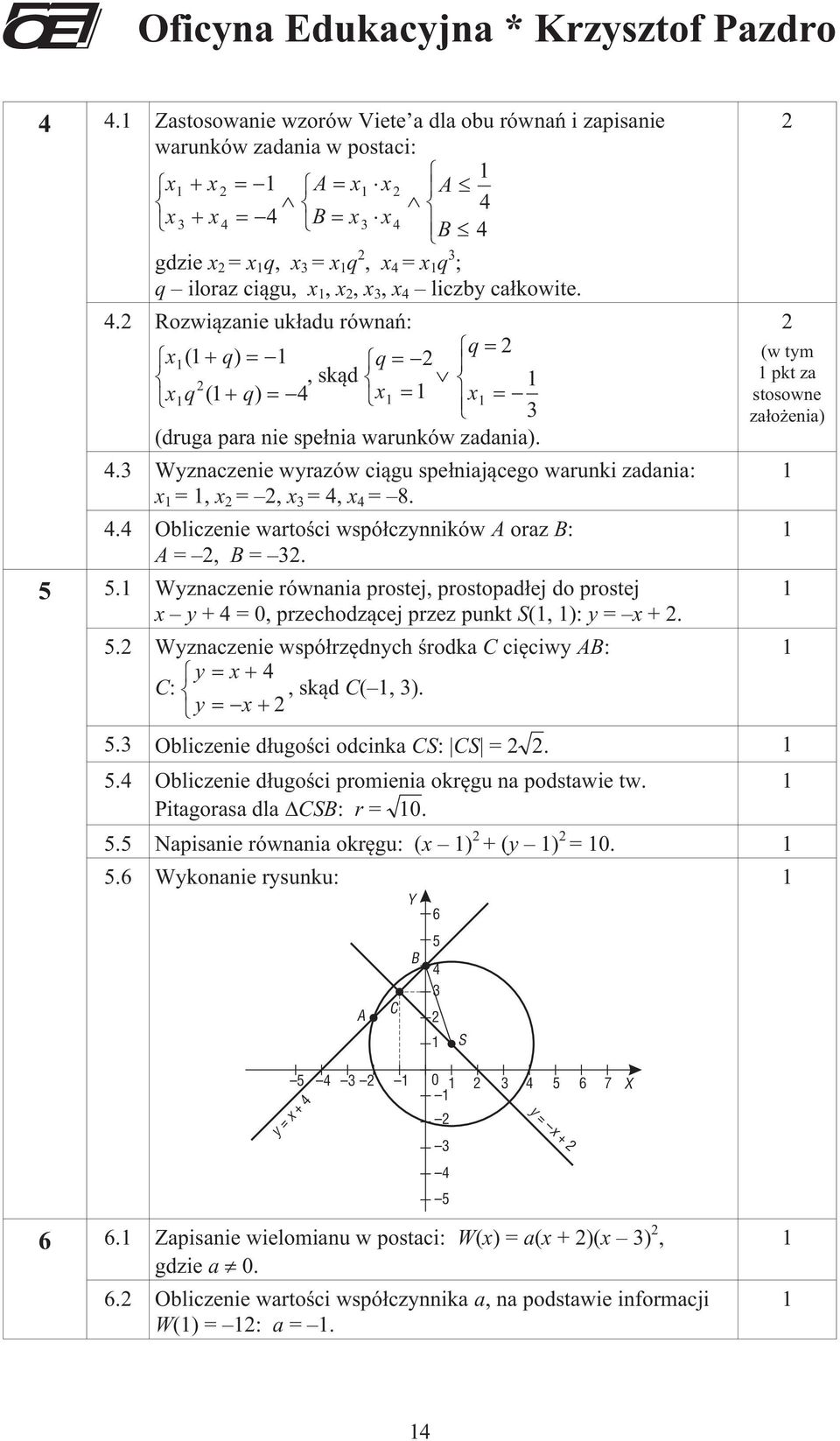 5 5. Wyznaczenie równania prostej, prostopad³ej do prostej x y +4=0,przechodz¹cej przez punkt S(, ): y = x +. 5. Wyznaczenie wspó³rzêdnych œrodka C ciêciwy AB: y x 4 C:, sk¹d C(, ).