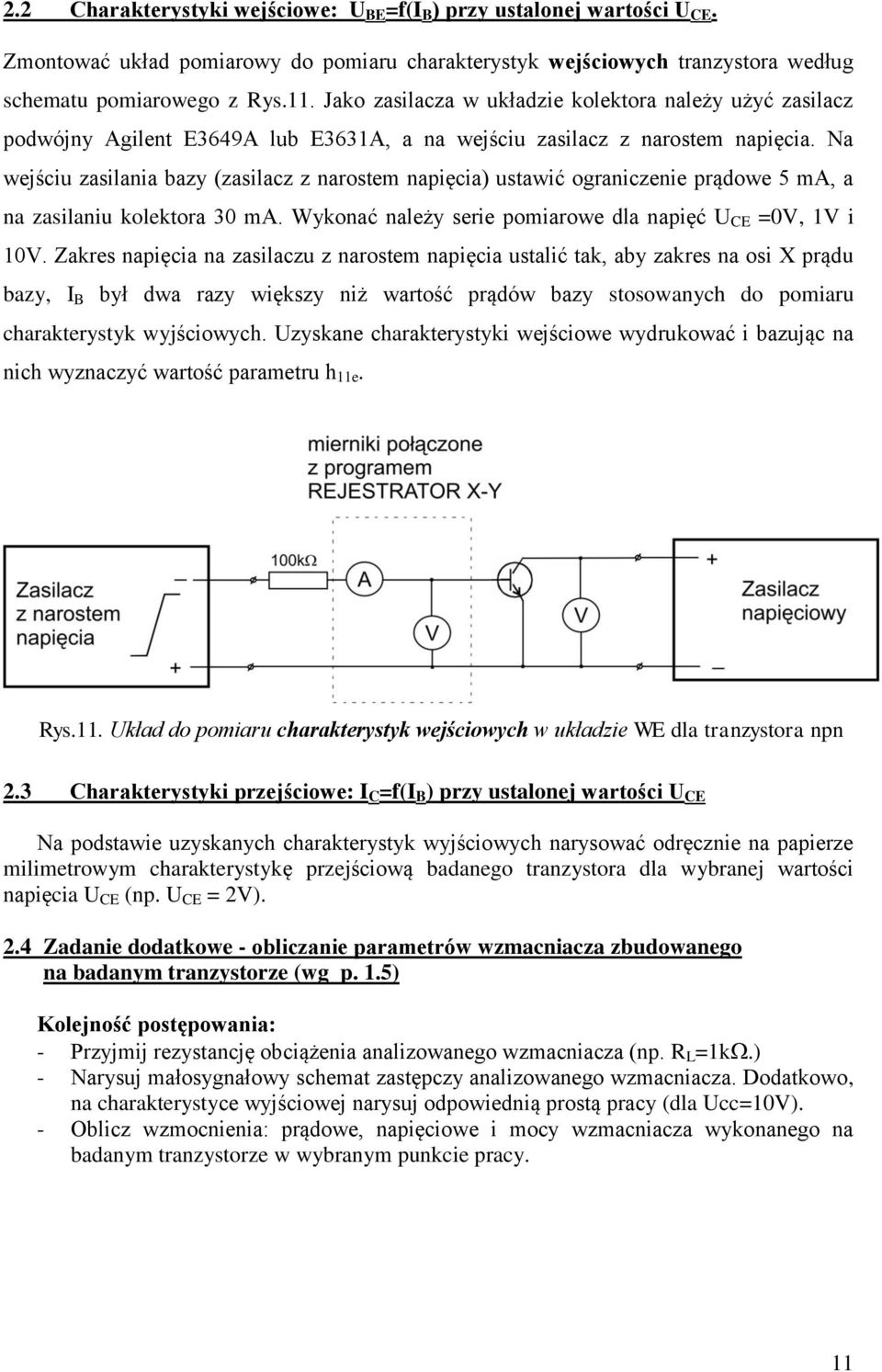 Na wejściu zasilania bazy (zasilacz z narostem napięcia) ustawić ograniczenie prądowe 5 ma, a na zasilaniu kolektora 30 ma. Wykonać należy serie pomiarowe dla napięć C =0V, V i 0V.