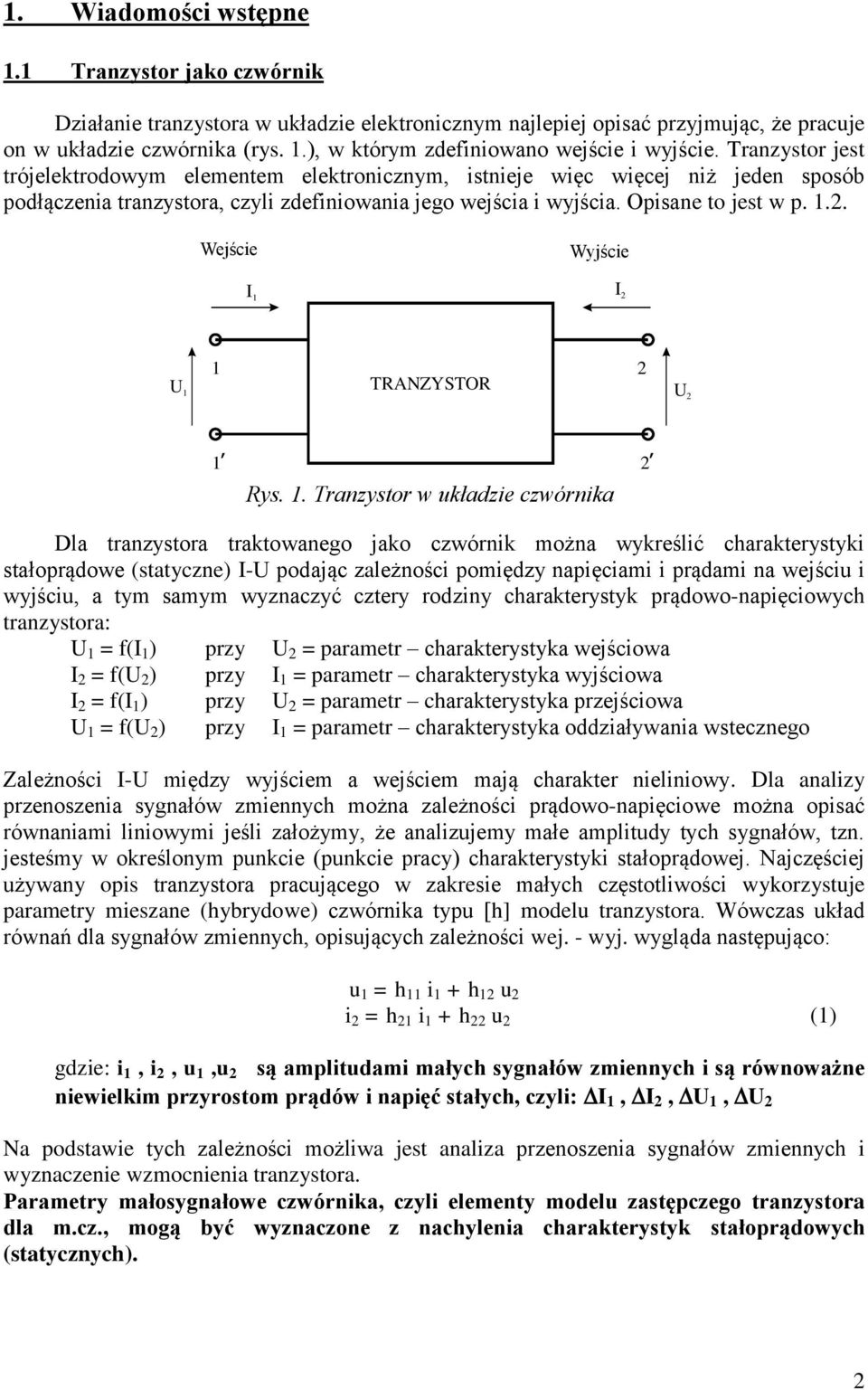 Tranzystor jest trójelektrodowym elementem elektronicznym, istnieje więc więcej niż jeden sposób podłączenia tranzystora, czyli zdefiniowania jego wejścia i wyjścia. Opisane to jest w p.