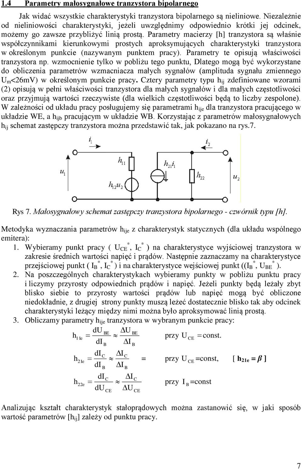 Parametry macierzy [] tranzystora są właśnie współczynnikami kierunkowymi prostyc aproksymującyc carakterystyki tranzystora w określonym punkcie (nazywanym punktem pracy).
