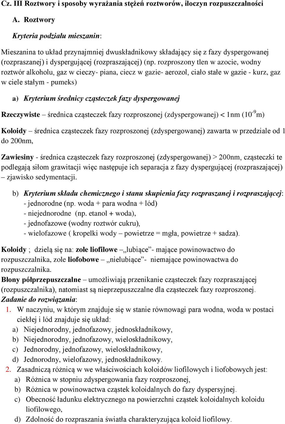 rozproszony tlen w azocie, wodny roztwór alkoholu, gaz w cieczy- piana, ciecz w gazie- aerozol, ciało stałe w gazie - kurz, gaz w ciele stałym - pumeks) a) Kryterium średnicy cząsteczek fazy