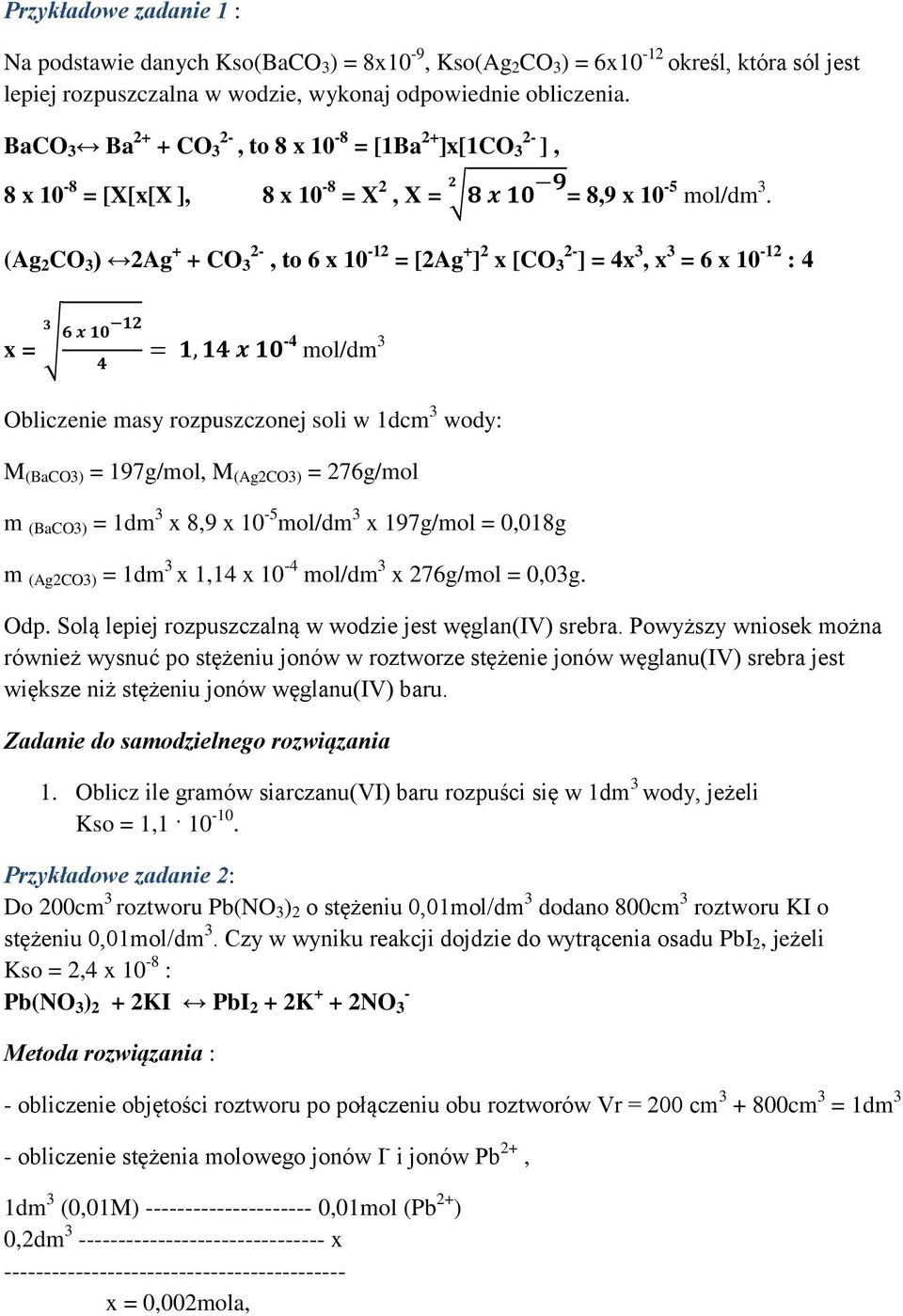 (Ag 2 CO 3 ) 2Ag + + CO 3 2-, to 6 x 10-12 = [2Ag + ] 2 x [CO 3 2- ] = 4x 3, x 3 = 6 x 10-12 : 4 x = 3 6 x 10 12 4 = 1, 14 x 10-4 mol/dm 3 Obliczenie masy rozpuszczonej soli w 1dcm 3 wody: M (BaCO3)