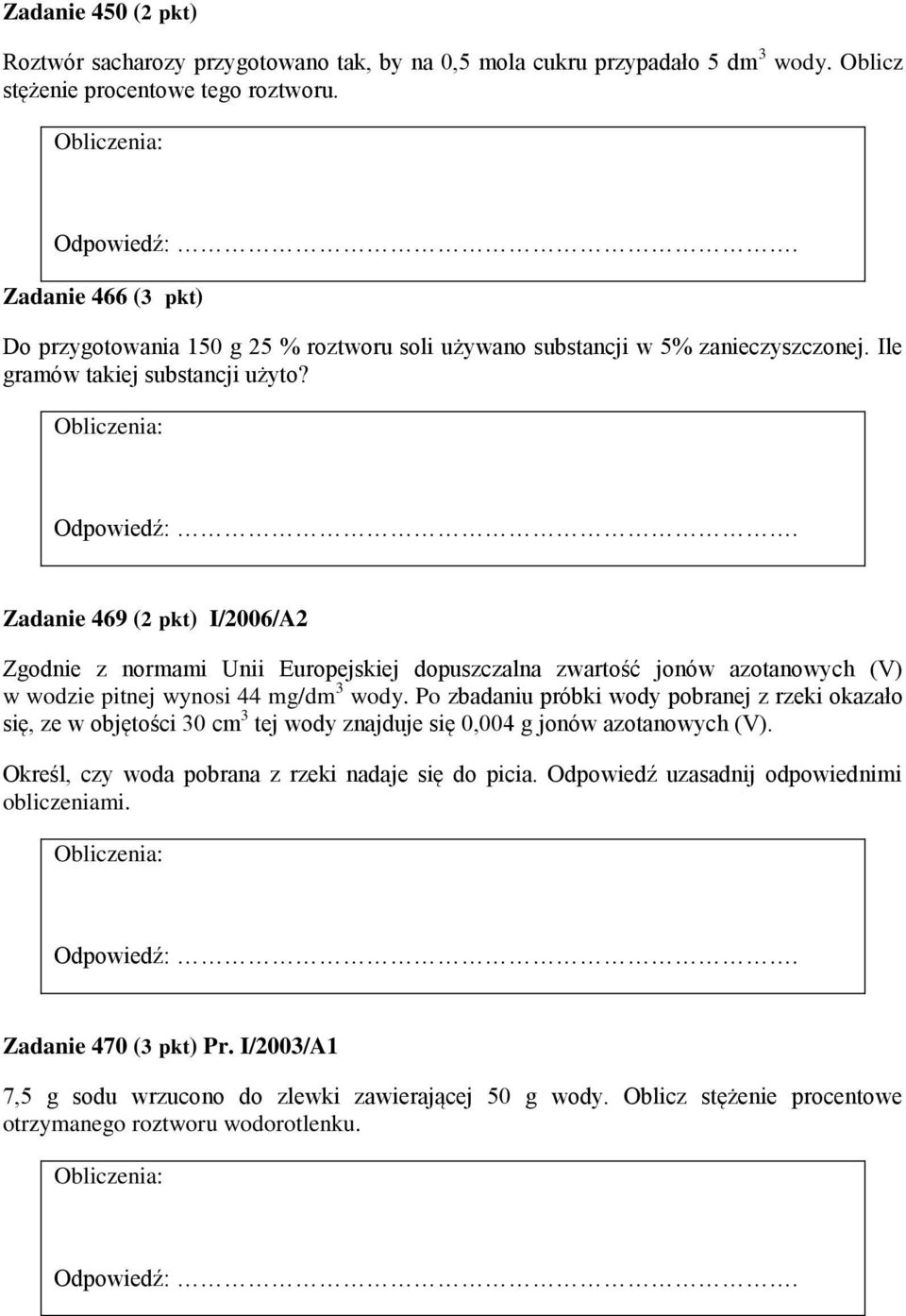 Zadanie 469 (2 pkt) I/2006/A2 Zgodnie z normami Unii Europejskiej dopuszczalna zwartość jonów azotanowych (V) w wodzie pitnej wynosi 44 mg/dm 3 wody.