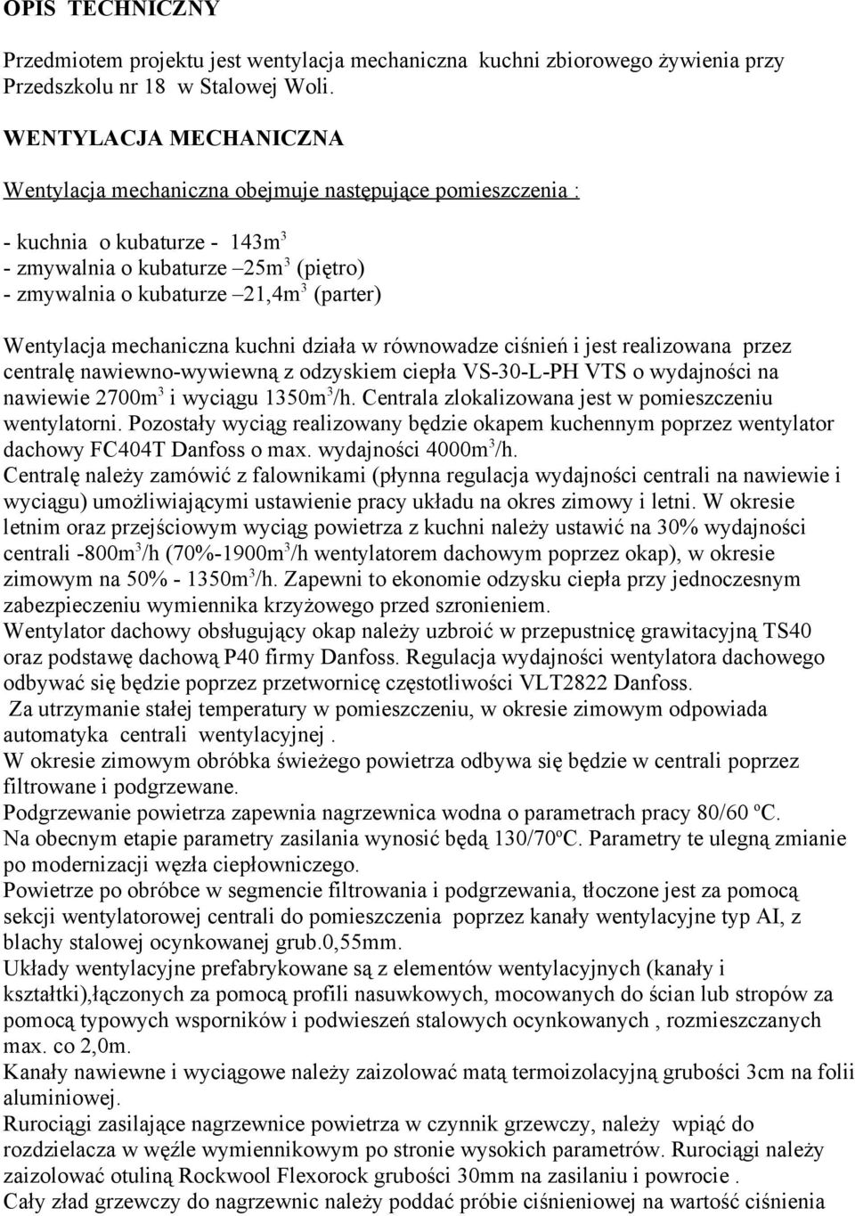 Wentylacja mechaniczna kuchni działa w równowadze ciśnień i jest realizowana przez centralę nawiewno-wywiewną z odzyskiem ciepła VS-30-L-PH VTS o wydajności na nawiewie 2700m 3 i wyciągu 1350m 3 /h.