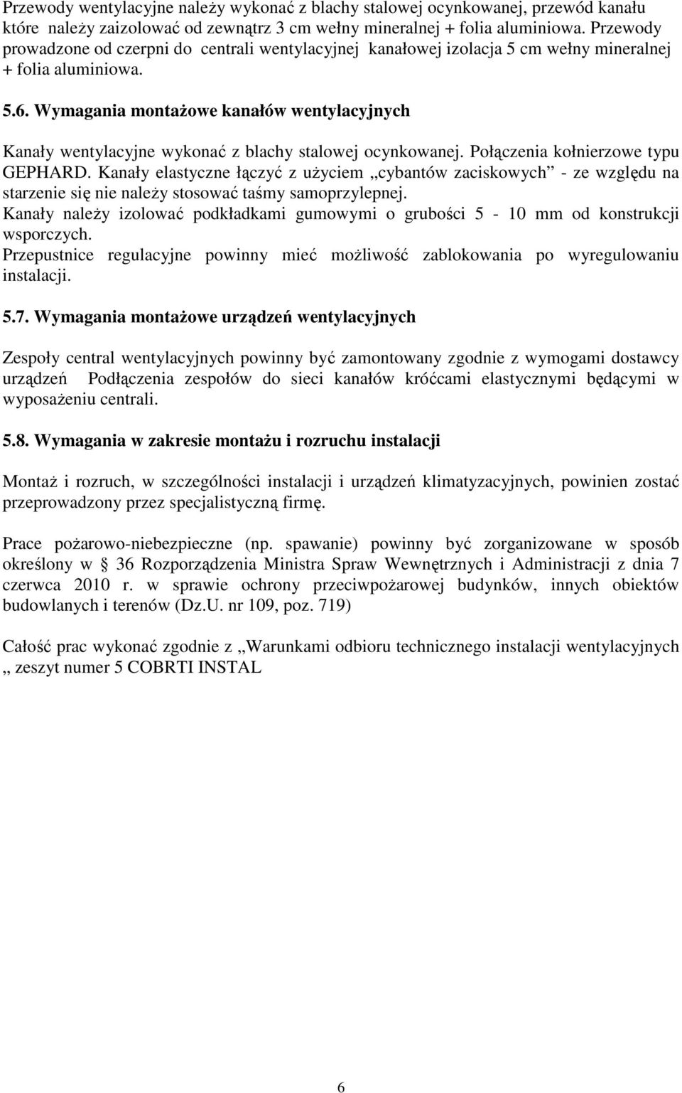 Wymagania montaŝowe kanałów wentylacyjnych Kanały wentylacyjne wykonać z blachy stalowej ocynkowanej. Połączenia kołnierzowe typu GEPHARD.