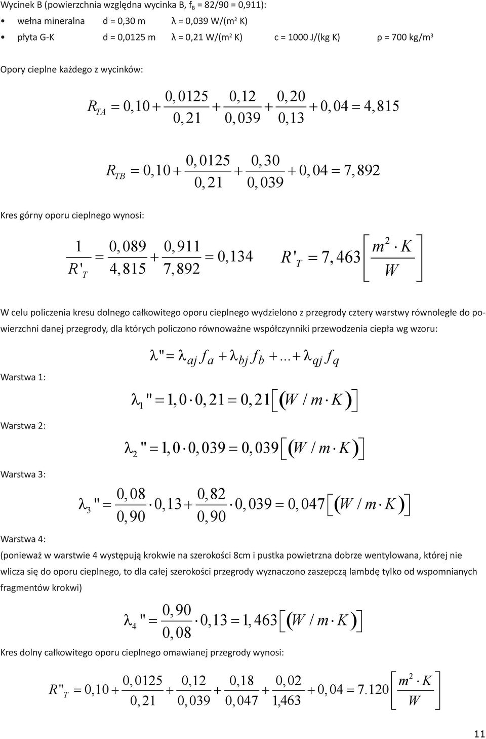 7, 463 W W celu policzenia kresu dolnego całkowitego oporu cieplnego wydzielono z przegrody cztery warstwy równoległe do powierzchni danej przegrody, dla których policzono równoważne współczynniki