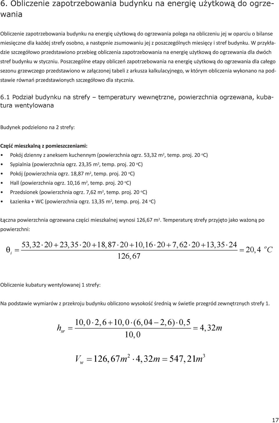 W przykładzie szczegółowo przedstawiono przebieg obliczenia zapotrzebowania na energię użytkową do ogrzewania dla dwóch stref budynku w styczniu.