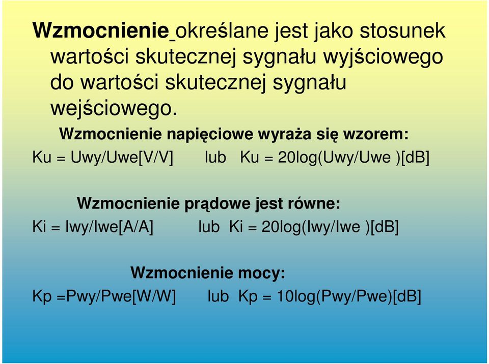 Wzmocnienie napięciowe wyraża się wzorem: Ku = Uwy/Uwe[V/V] lub Ku = 20log(Uwy/Uwe )[db]