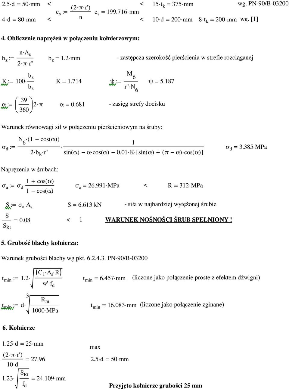 K [ in( α) + ( π α) co( α) ] Napręzenia w śrubach: + co( α) σ a : σ d σ a. MPa < R MPa co( α) S : σ a A S. kn - iła w najbardziej wytęŝonej śrubie S. < WARUNEK NOŚNOŚCI ŚRUB SPEŁNIONY! S Rt.
