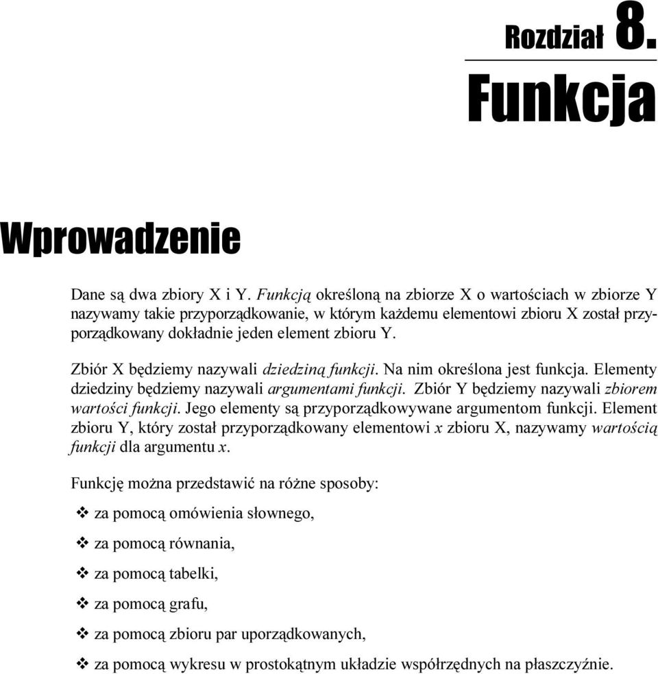 Zbiór X będziemy nazywali dziedziną funkcji. Na nim określona jest funkcja. Elementy dziedziny będziemy nazywali argumentami funkcji. Zbiór Y będziemy nazywali zbiorem wartości funkcji.