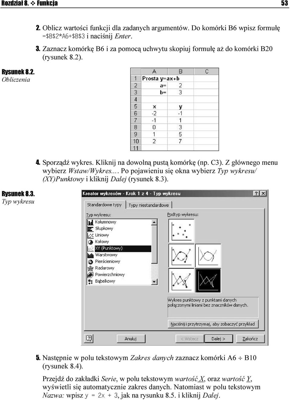 Z głównego menu wybierz Wstaw/Wykres... Po pojawieniu się okna wybierz Typ wykresu/ (XY)Punktowy i kliknij Dalej (rysunek 8.3). 5.