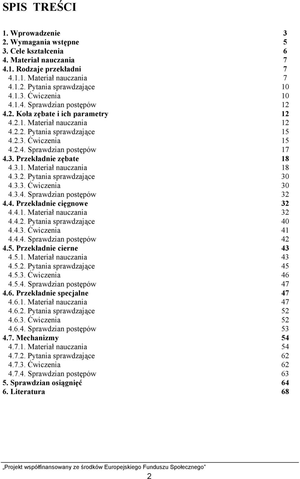 3.. Pytania sprawdzające 30 4.3.3. Ćwiczenia 30 4.3.4. Sprawdzian postępów 3 4.4. Przekładnie cięgnowe 3 4.4.1. Materiał nauczania 3 4.4.. Pytania sprawdzające 40 4.4.3. Ćwiczenia 41 4.4.4. Sprawdzian postępów 4 4.