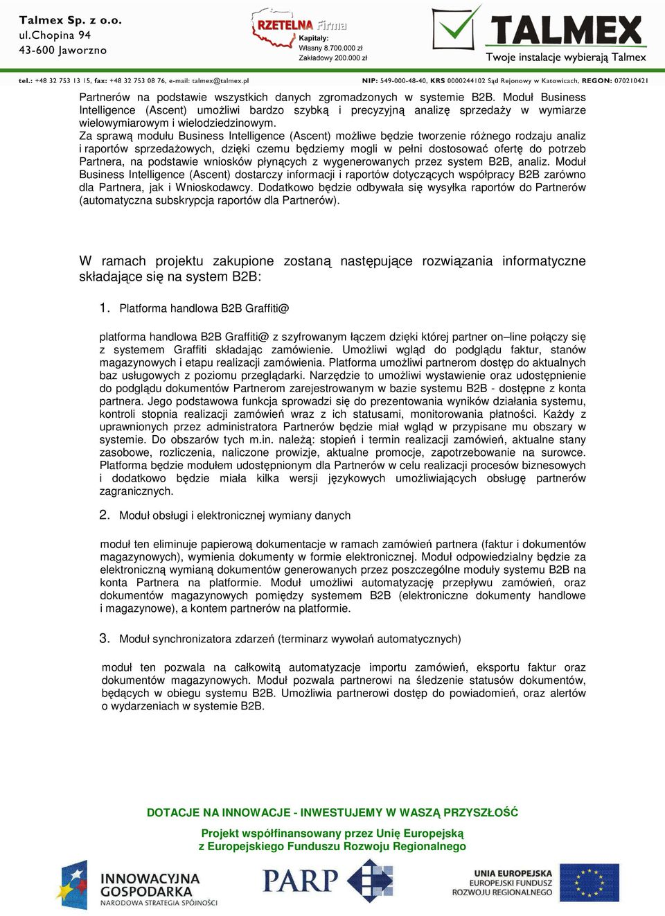 Za sprawą modułu Business Intelligence (Ascent) możliwe będzie tworzenie różnego rodzaju analiz i raportów sprzedażowych, dzięki czemu będziemy mogli w pełni dostosować ofertę do potrzeb Partnera, na