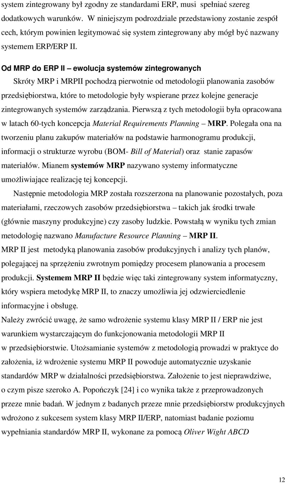 Od MRP do ERP II ewolucja systemów zintegrowanych Skróty MRP i MRPII pochodzą pierwotnie od metodologii planowania zasobów przedsiębiorstwa, które to metodologie były wspierane przez kolejne