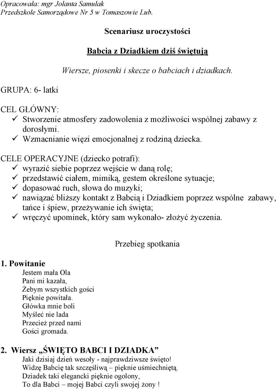 CEL GŁÓWNY: Stworzenie atmosfery zadowolenia z możliwości wspólnej zabawy z dorosłymi. Wzmacnianie więzi emocjonalnej z rodziną dziecka.