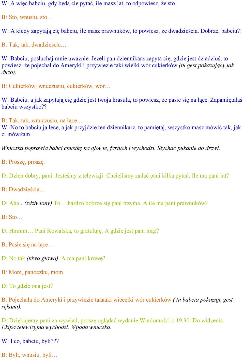 Jeżeli pan dziennikarz zapyta cię, gdzie jest dziadziuś, to powiesz, że pojechał do Ameryki i przywiezie taki wielki wór cukierków (tu gest pokazujący jak dużo).