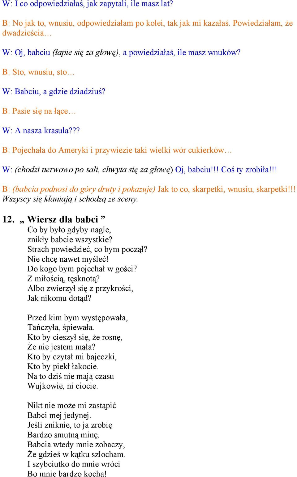 ?? B: Pojechała do Ameryki i przywiezie taki wielki wór cukierków W: (chodzi nerwowo po sali, chwyta się za głowę) Oj, babciu!!! Coś ty zrobiła!