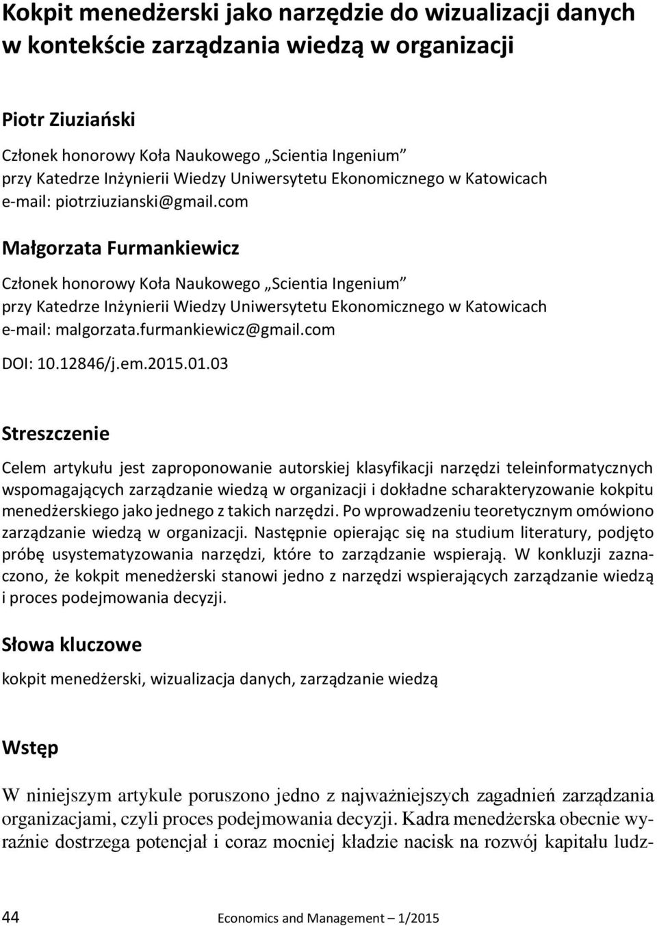 com Małgorzata Furmankiewicz Członek honorowy Koła Naukowego Scientia Ingenium przy Katedrze Inżynierii Wiedzy Uniwersytetu Ekonomicznego w Katowicach e-mail: malgorzata.furmankiewicz@gmail.