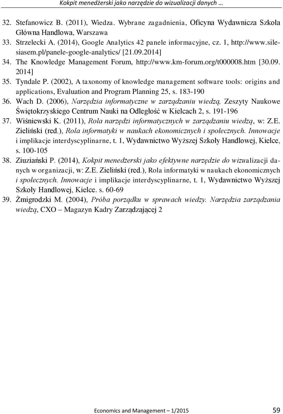 Tyndale P. (2002), A taxonomy of knowledge management software tools: origins and applications, Evaluation and Program Planning 25, s. 183-190 36. Wach D.