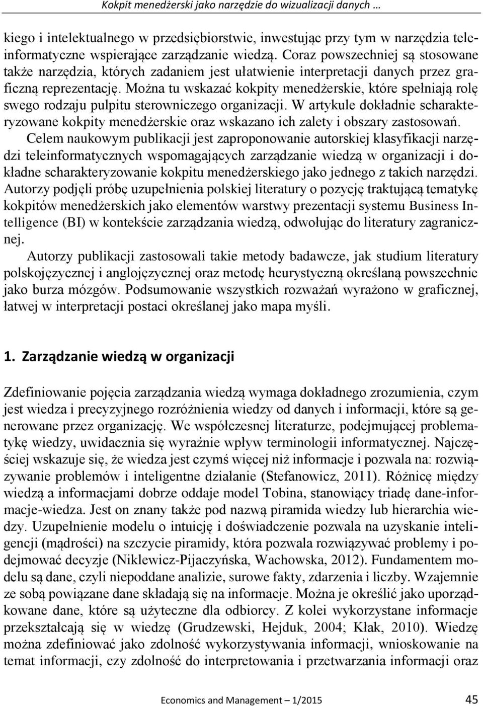 Można tu wskazać kokpity menedżerskie, które spełniają rolę swego rodzaju pulpitu sterowniczego organizacji.