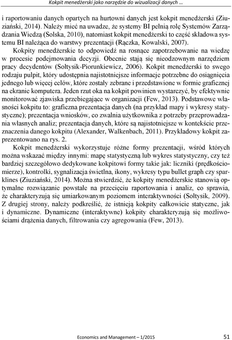 Kowalski, 2007). Kokpity menedżerskie to odpowiedź na rosnące zapotrzebowanie na wiedzę w procesie podejmowania decyzji.